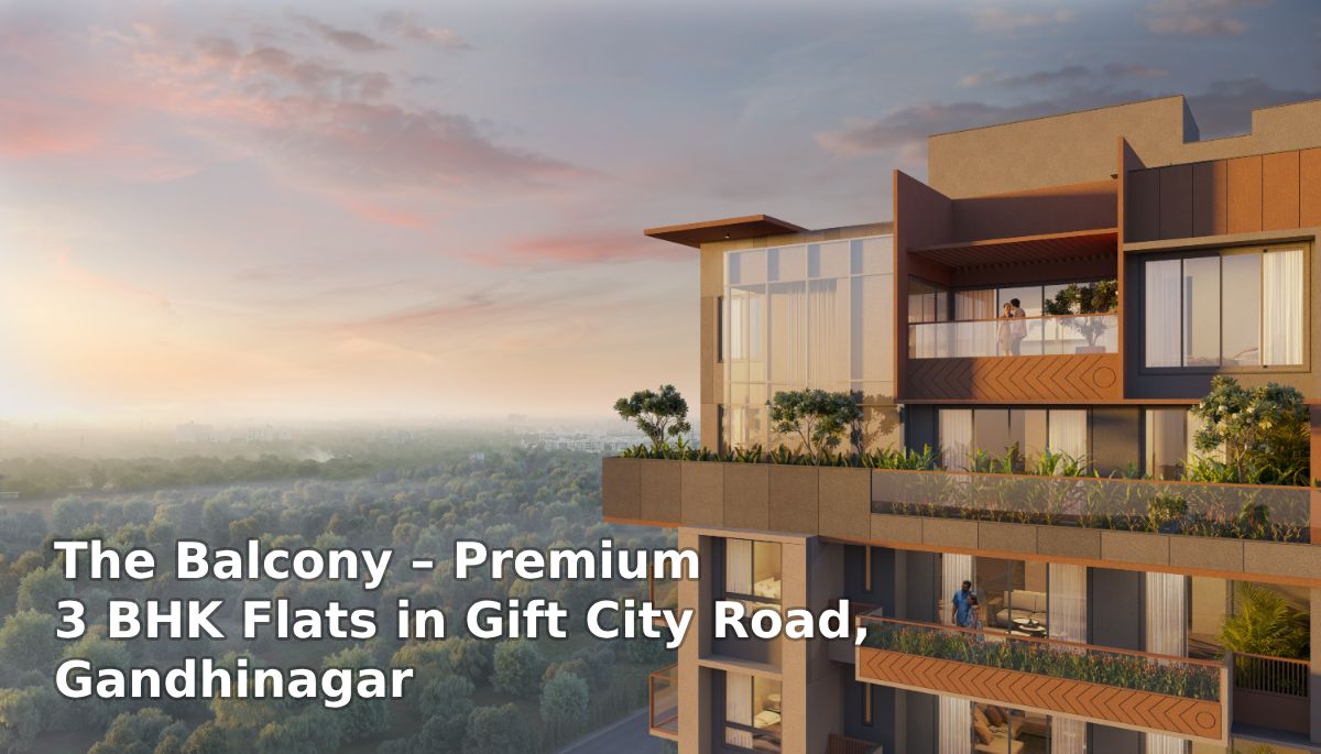The Balcony – Premium 3 BHK Flats in Gift City Road, Gandhinagar