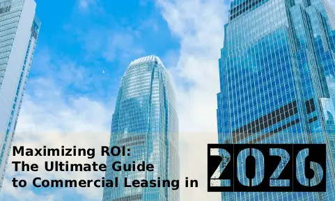 Maximizing ROI: The Ultimate Guide to Commercial Leasing in 2026