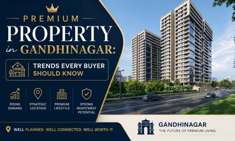Premium Property in Gandhinagar: Trends Every Buyer Should Know