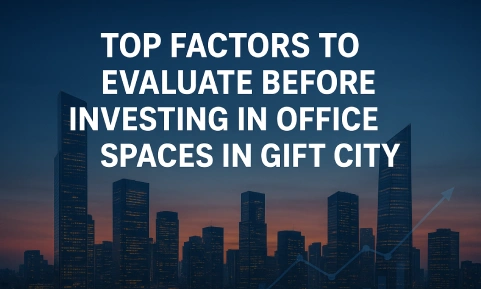 Top Factors to Evaluate Before Investing in Office Spaces in GIFT City 