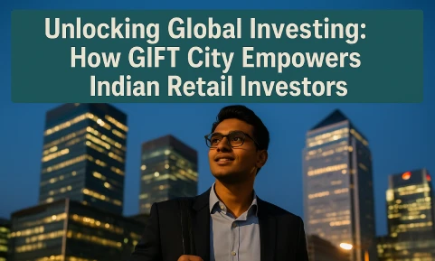 Unlocking Global Investing: How GIFT City Empowers Indian Retail Investors