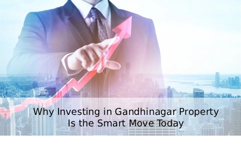 Why Investing in Gandhinagar Property Is the Smart Move Today