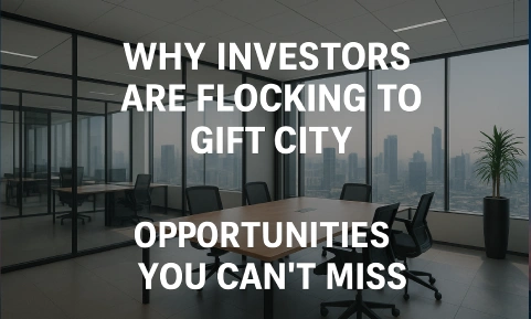 Why Investors Are Flocking to GIFT City: Opportunities You Can’t Miss 