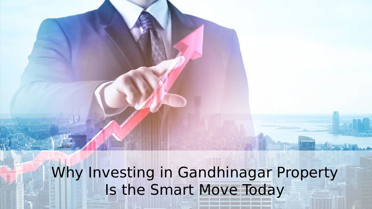 Why Investing in Gandhinagar Property Is the Smart Move Today 