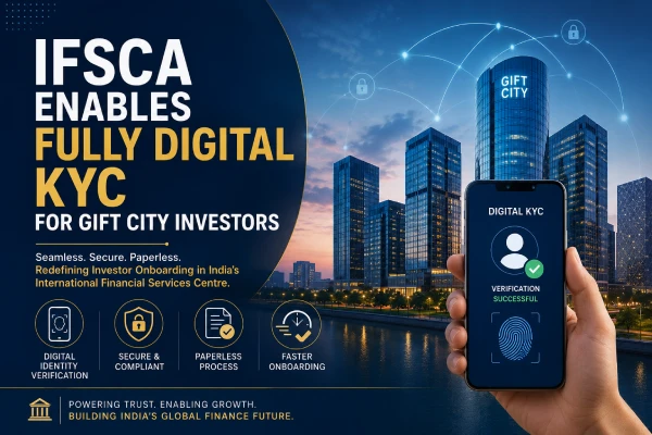 IFSCA Enables Fully Digital KYC for GIFT City Investors